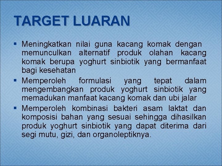 TARGET LUARAN § Meningkatkan nilai guna kacang komak dengan memunculkan alternatif produk olahan kacang