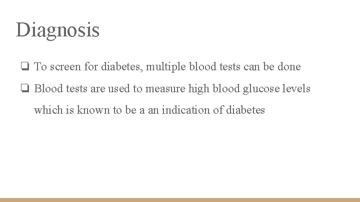 Diagnosis ❏ To screen for diabetes, multiple blood tests can be done ❏ Blood