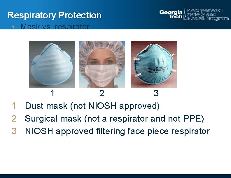 Respiratory Protection • Mask vs. respirator 1 2 3 1 Dust mask (not NIOSH