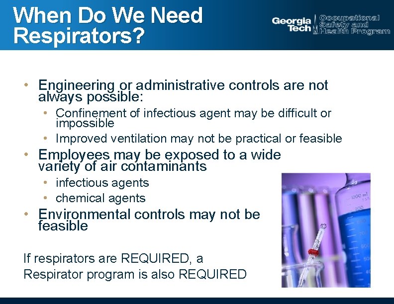 When Do We Need Respirators? • Engineering or administrative controls are not always possible: