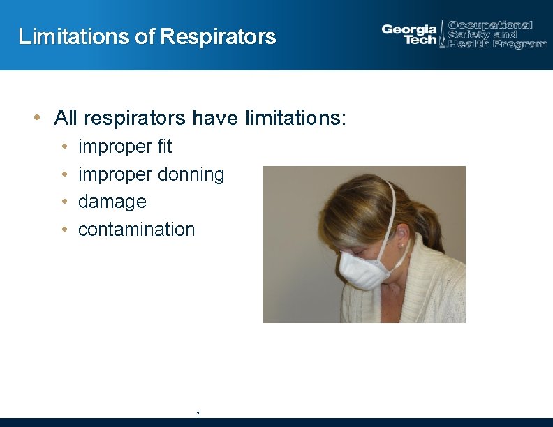 Limitations of Respirators • All respirators have limitations: • • improper fit improper donning