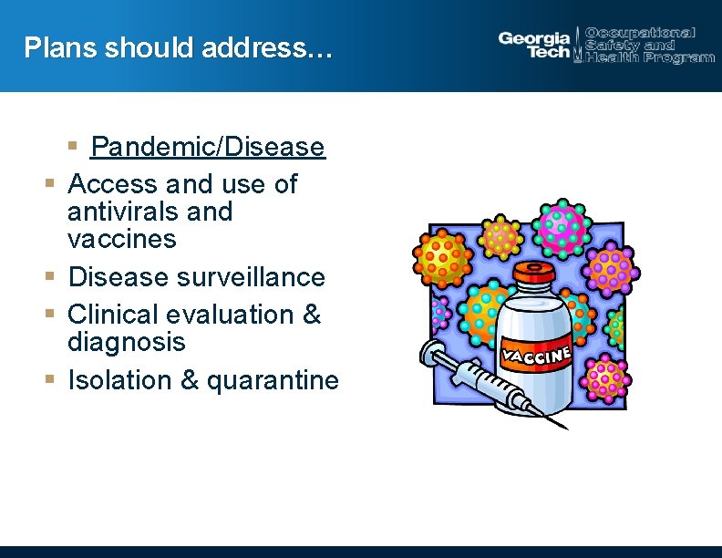 Plans should address… § § § Pandemic/Disease Access and use of antivirals and vaccines