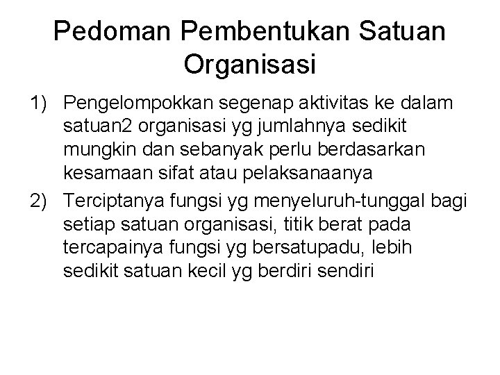 Pedoman Pembentukan Satuan Organisasi 1) Pengelompokkan segenap aktivitas ke dalam satuan 2 organisasi yg