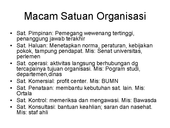 Macam Satuan Organisasi • Sat. Pimpinan: Pemegang wewenang tertinggi, penanggung jawab terakhir • Sat.
