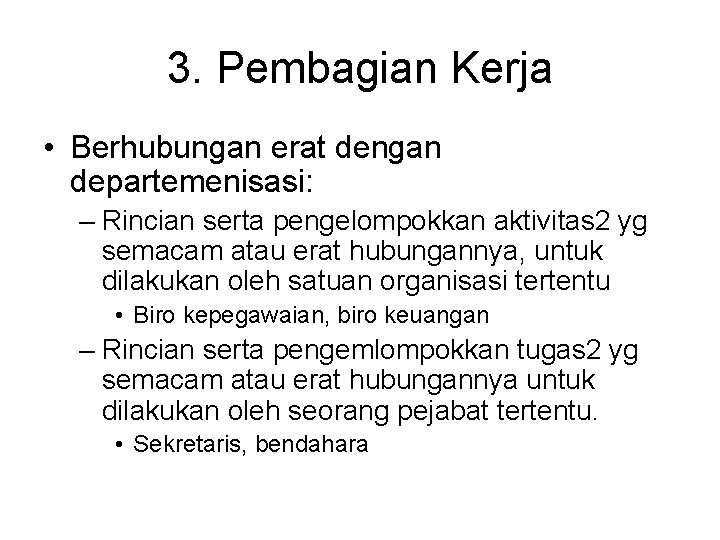 3. Pembagian Kerja • Berhubungan erat dengan departemenisasi: – Rincian serta pengelompokkan aktivitas 2