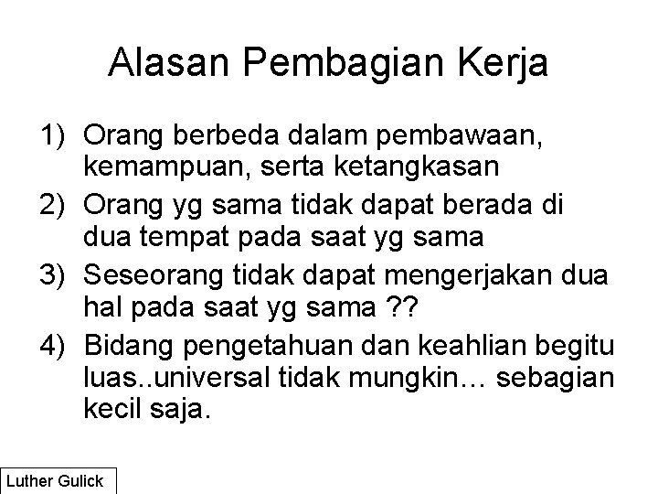 Alasan Pembagian Kerja 1) Orang berbeda dalam pembawaan, kemampuan, serta ketangkasan 2) Orang yg