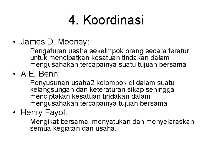 4. Koordinasi • James D. Mooney: Pengaturan usaha sekelmpok orang secara teratur untuk mencipatkan