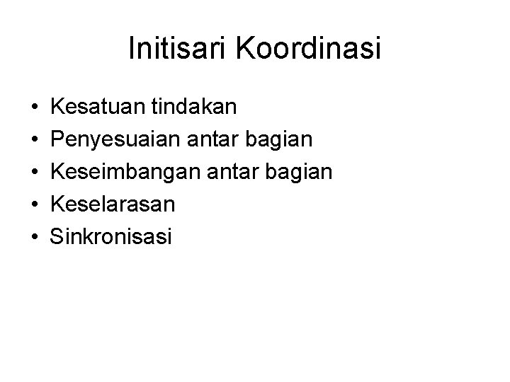 Initisari Koordinasi • • • Kesatuan tindakan Penyesuaian antar bagian Keseimbangan antar bagian Keselarasan