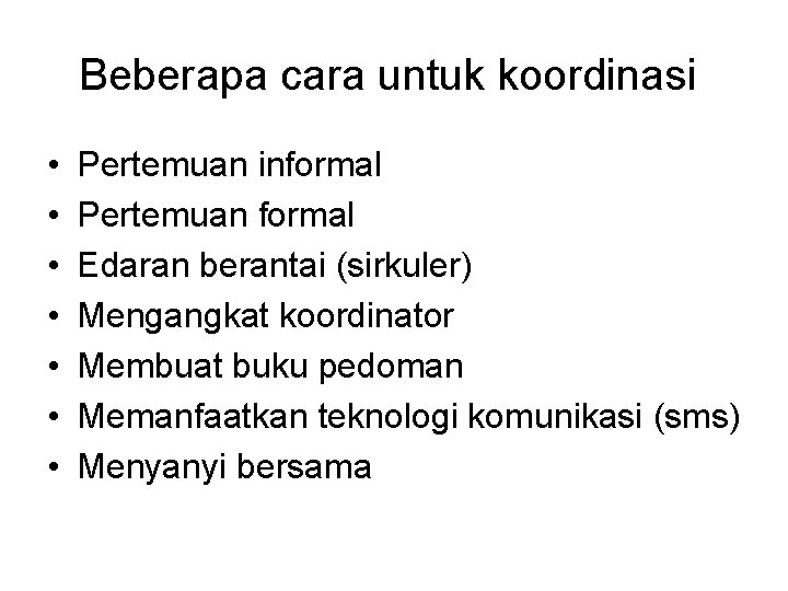 Beberapa cara untuk koordinasi • • Pertemuan informal Pertemuan formal Edaran berantai (sirkuler) Mengangkat