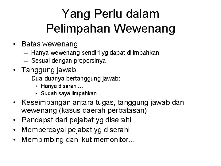 Yang Perlu dalam Pelimpahan Wewenang • Batas wewenang – Hanya wewenang sendiri yg dapat