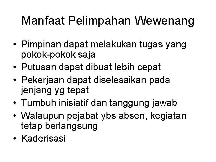 Manfaat Pelimpahan Wewenang • Pimpinan dapat melakukan tugas yang pokok-pokok saja • Putusan dapat