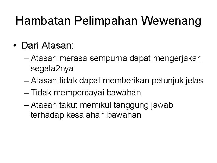 Hambatan Pelimpahan Wewenang • Dari Atasan: – Atasan merasa sempurna dapat mengerjakan segala 2