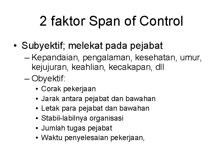 2 faktor Span of Control • Subyektif; melekat pada pejabat – Kepandaian, pengalaman, kesehatan,