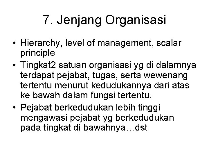 7. Jenjang Organisasi • Hierarchy, level of management, scalar principle • Tingkat 2 satuan