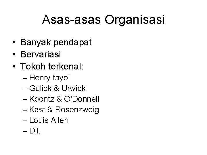 Asas-asas Organisasi • Banyak pendapat • Bervariasi • Tokoh terkenal: – Henry fayol –