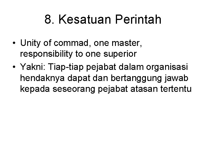 8. Kesatuan Perintah • Unity of commad, one master, responsibility to one superior •