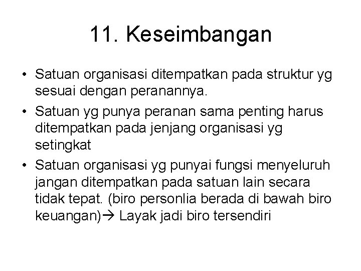 11. Keseimbangan • Satuan organisasi ditempatkan pada struktur yg sesuai dengan peranannya. • Satuan