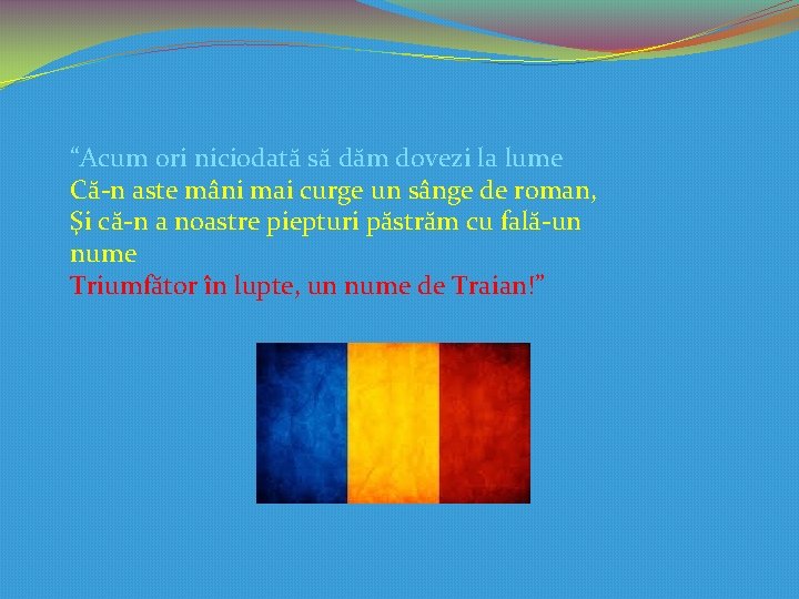“Acum ori niciodată să dăm dovezi la lume Că-n aste mâni mai curge un “Acum ori niciodată să dăm dovezi la lume Că-n aste mâni mai curge un