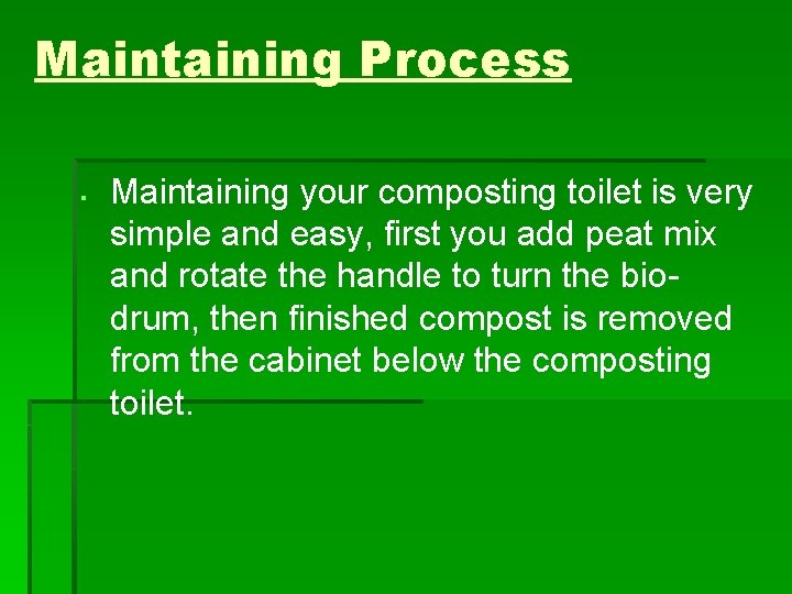Maintaining Process § Maintaining your composting toilet is very simple and easy, first you