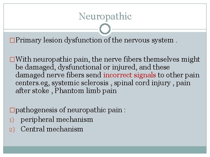 Neuropathic �Primary lesion dysfunction of the nervous system. �With neuropathic pain, the nerve fibers