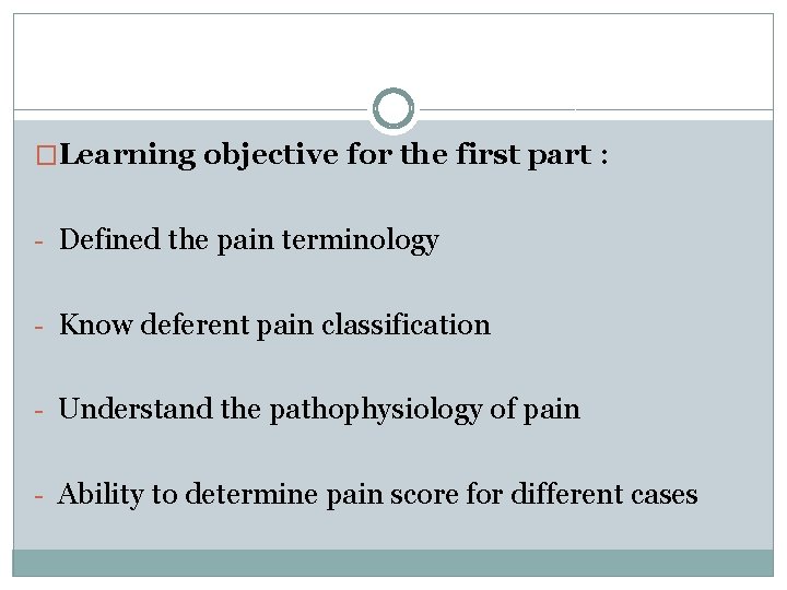 �Learning objective for the first part : - Defined the pain terminology - Know