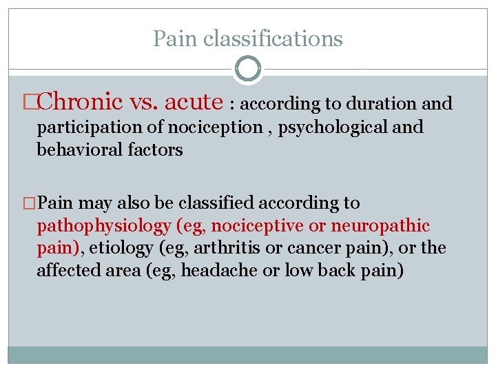 Pain classifications �Chronic vs. acute : according to duration and participation of nociception ,