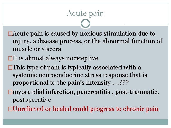 Acute pain �Acute pain is caused by noxious stimulation due to injury, a disease