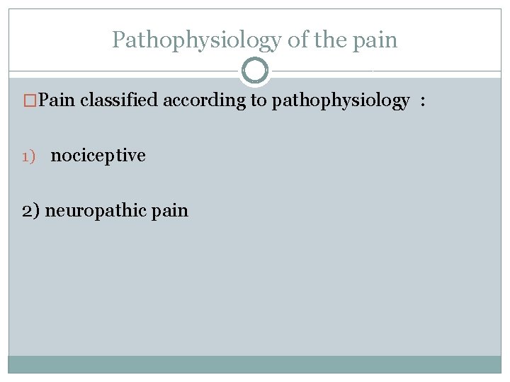 Pathophysiology of the pain �Pain classified according to pathophysiology : 1) nociceptive 2) neuropathic