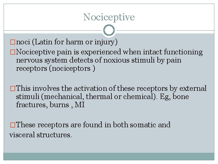 Nociceptive �noci (Latin for harm or injury) �Nociceptive pain is experienced when intact functioning