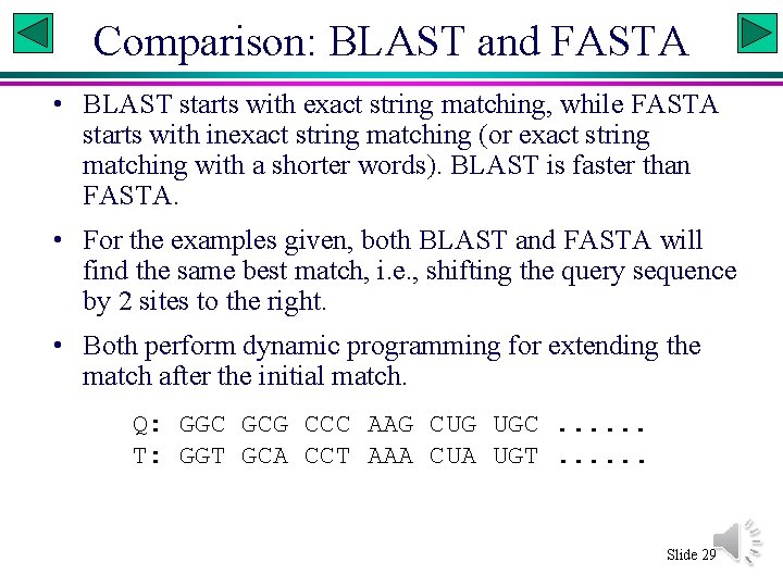 Comparison: BLAST and FASTA • BLAST starts with exact string matching, while FASTA starts