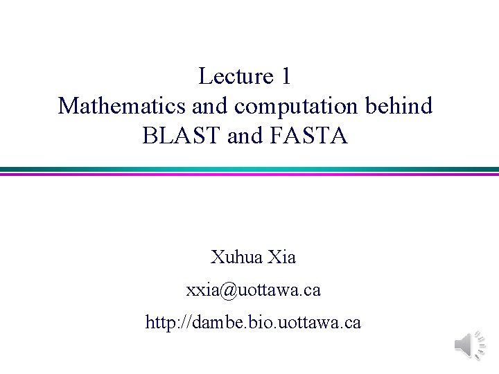 Lecture 1 Mathematics and computation behind BLAST and FASTA Xuhua Xia xxia@uottawa. ca http: