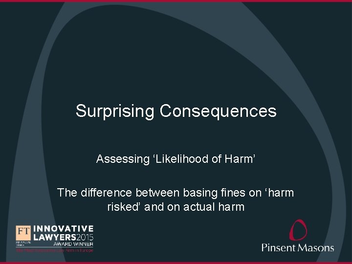 Surprising Consequences Assessing ‘Likelihood of Harm’ The difference between basing fines on ‘harm risked’