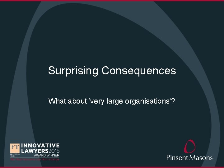 Surprising Consequences What about ‘very large organisations’? 