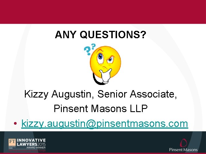 ANY QUESTIONS? Kizzy Augustin, Senior Associate, Pinsent Masons LLP • kizzy. augustin@pinsentmasons. com 