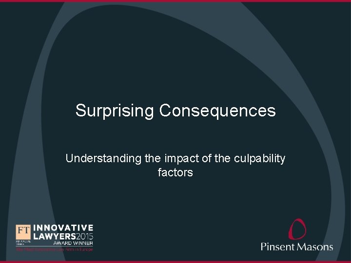 Surprising Consequences Understanding the impact of the culpability factors 