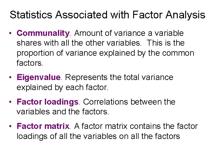 Statistics Associated with Factor Analysis • Communality. Amount of variance a variable shares with