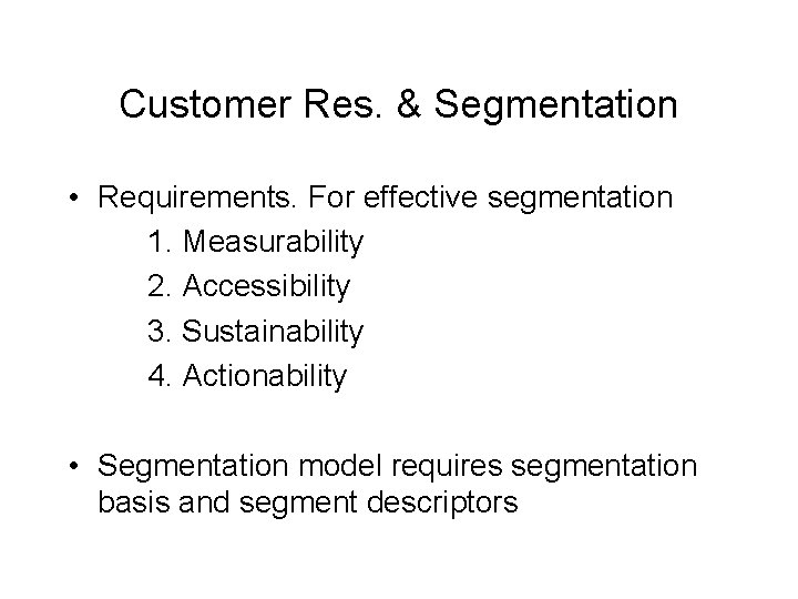 Customer Res. & Segmentation • Requirements. For effective segmentation 1. Measurability 2. Accessibility 3.