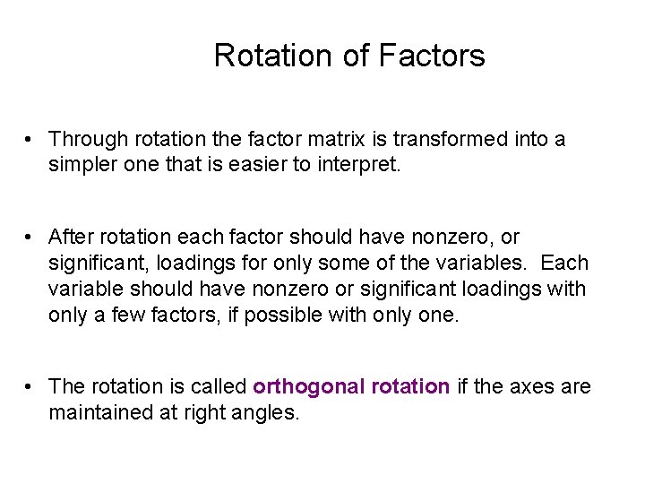 Rotation of Factors • Through rotation the factor matrix is transformed into a simpler