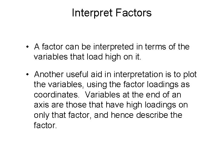 Interpret Factors • A factor can be interpreted in terms of the variables that
