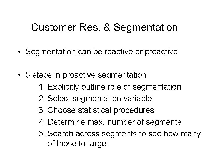 Customer Res. & Segmentation • Segmentation can be reactive or proactive • 5 steps