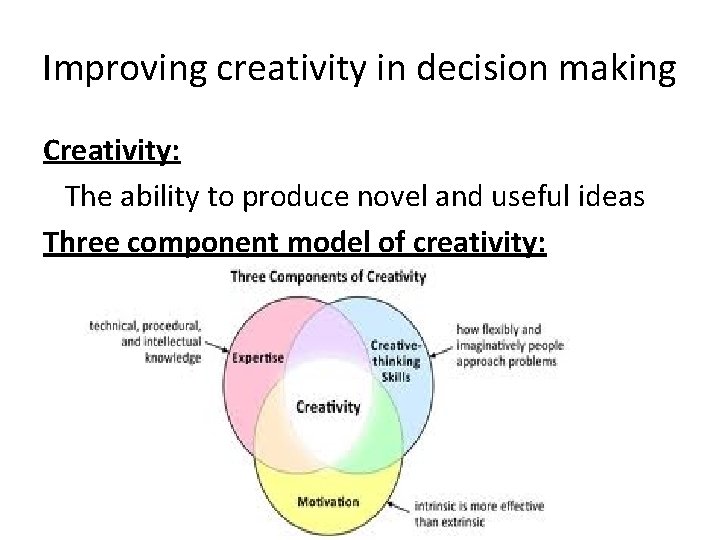 Improving creativity in decision making Creativity: The ability to produce novel and useful ideas