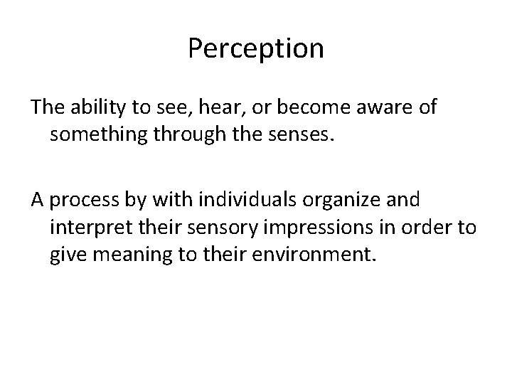 Perception The ability to see, hear, or become aware of something through the senses.