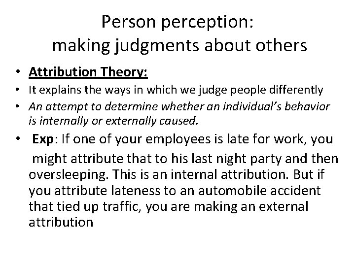 Person perception: making judgments about others • Attribution Theory: • It explains the ways