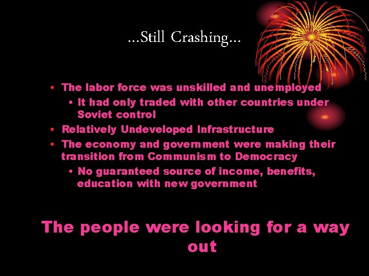 …Still Crashing… • The labor force was unskilled and unemployed • It had only