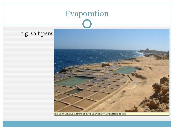 Evaporation e. g. salt pans 