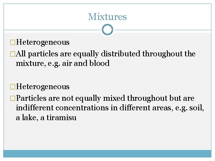 Mixtures �Heterogeneous �All particles are equally distributed throughout the mixture, e. g. air and