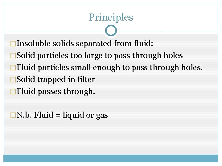 Principles �Insoluble solids separated from fluid: �Solid particles too large to pass through holes