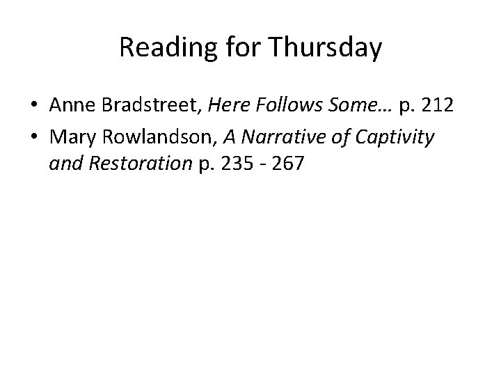 Reading for Thursday • Anne Bradstreet, Here Follows Some… p. 212 • Mary Rowlandson,