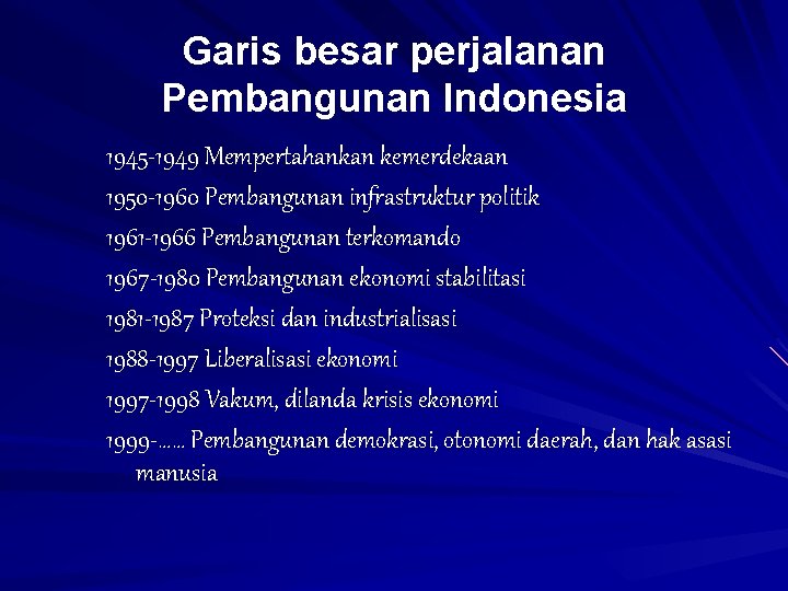 Garis besar perjalanan Pembangunan Indonesia 1945 -1949 Mempertahankan kemerdekaan 1950 -1960 Pembangunan infrastruktur politik