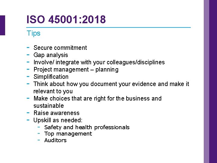 ISO 45001: 2018 Tips - Secure commitment Gap analysis Involve/ integrate with your colleagues/disciplines